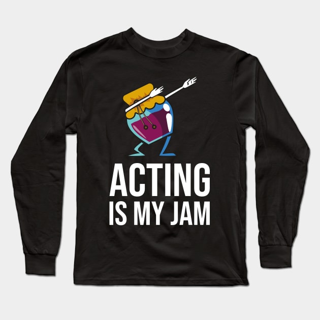 Acting Is My Jam for actor, actress or theater actors Long Sleeve T-Shirt by teweshirt